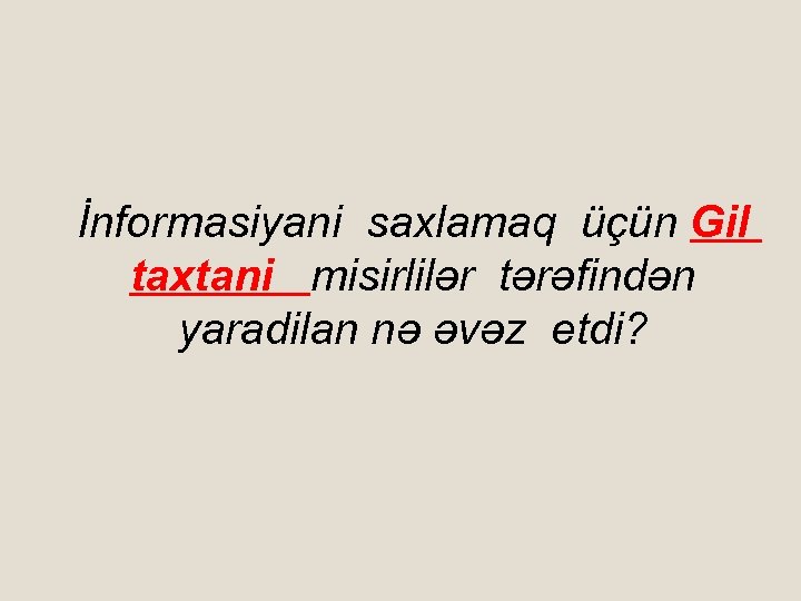 İnformasiyani saxlamaq üçün Gil taxtani misirlilər tərəfindən yaradilan nə əvəz etdi? 