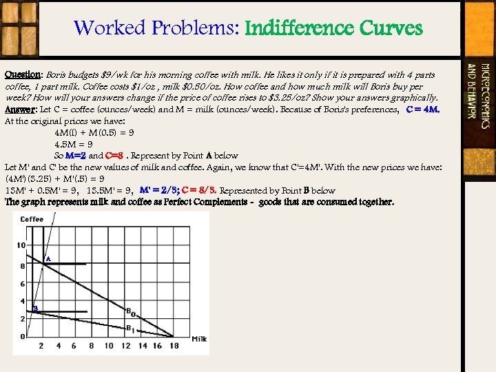 Worked Problems: Indifference Curves Question: Boris budgets $9/wk for his morning coffee with milk.