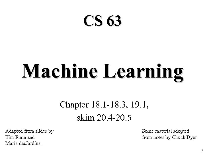 CS 63 Machine Learning Chapter 18. 1 -18. 3, 19. 1, skim 20. 4