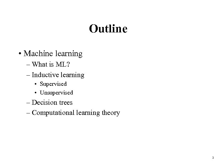Outline • Machine learning – What is ML? – Inductive learning • Supervised •