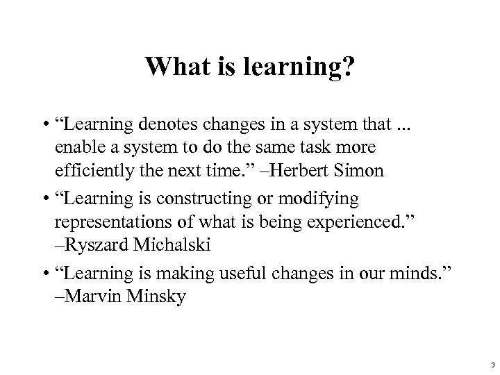 What is learning? • “Learning denotes changes in a system that. . . enable