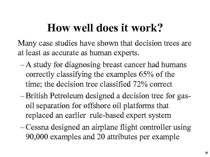 How well does it work? Many case studies have shown that decision trees are