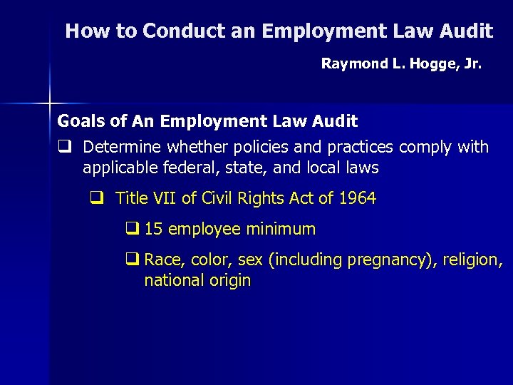 How to Conduct an Employment Law Audit Raymond L. Hogge, Jr. Goals of An