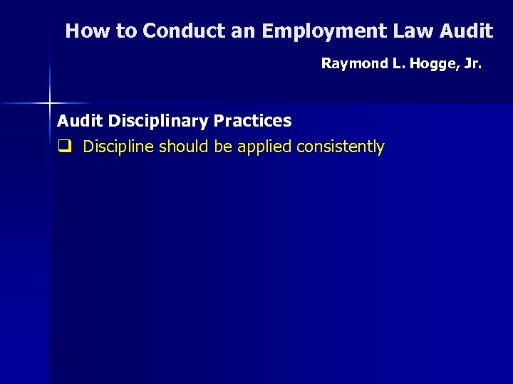 How to Conduct an Employment Law Audit Raymond L. Hogge, Jr. Audit Disciplinary Practices