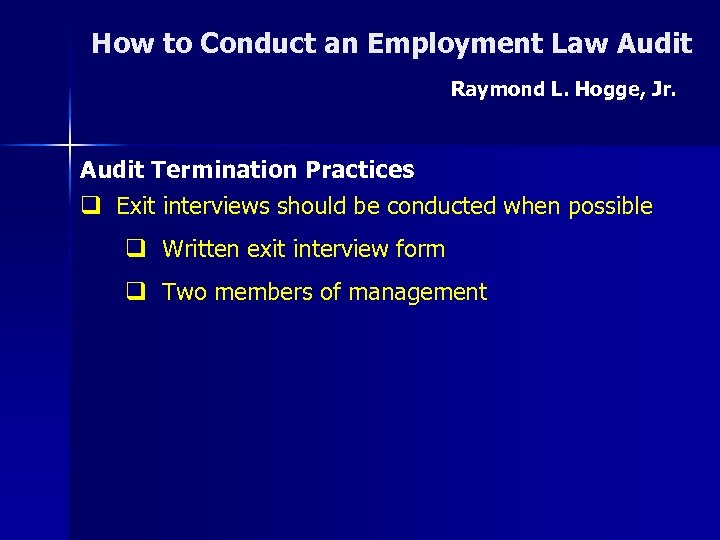 How to Conduct an Employment Law Audit Raymond L. Hogge, Jr. Audit Termination Practices