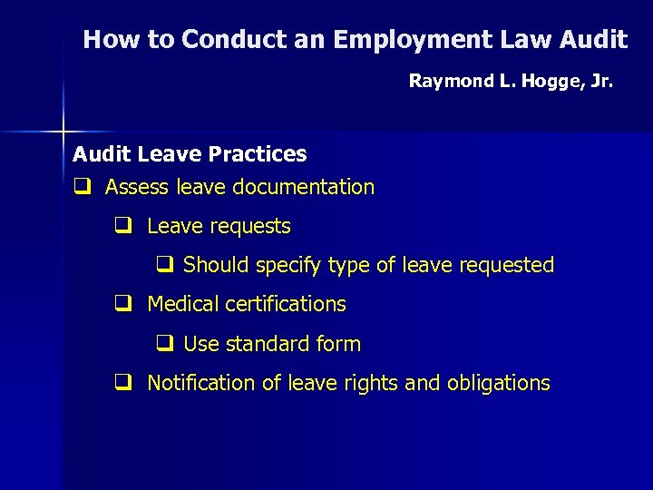 How to Conduct an Employment Law Audit Raymond L. Hogge, Jr. Audit Leave Practices