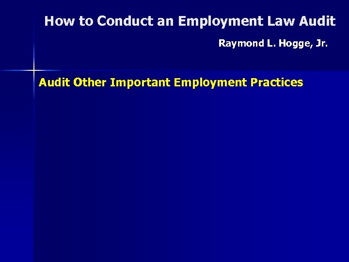 How to Conduct an Employment Law Audit Raymond L. Hogge, Jr. Audit Other Important