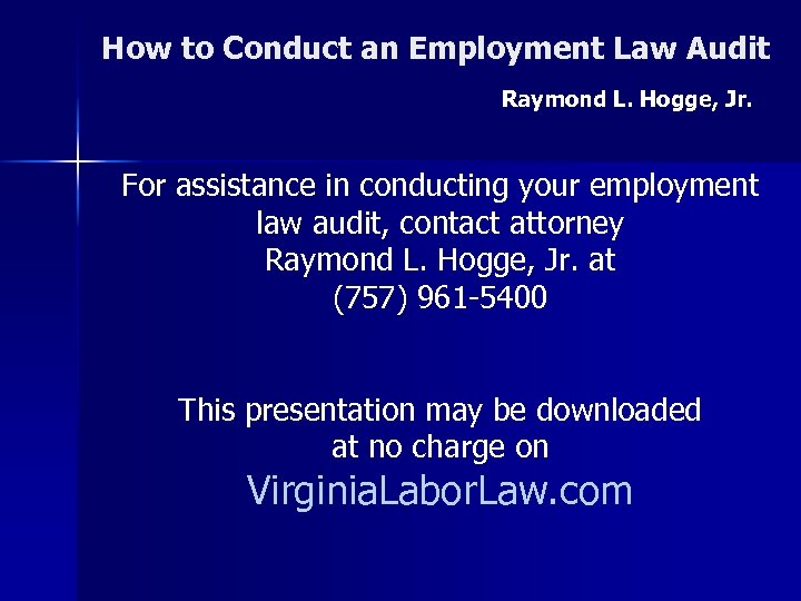 How to Conduct an Employment Law Audit Raymond L. Hogge, Jr. For assistance in
