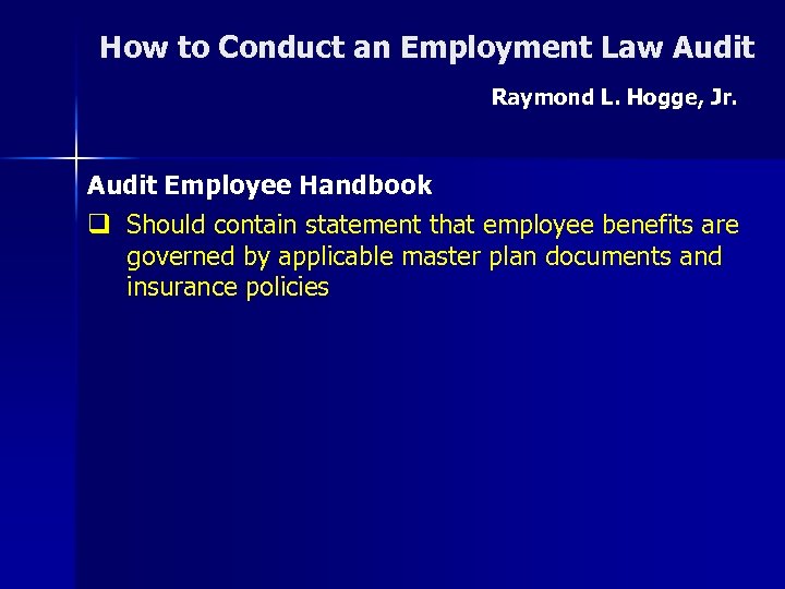How to Conduct an Employment Law Audit Raymond L. Hogge, Jr. Audit Employee Handbook