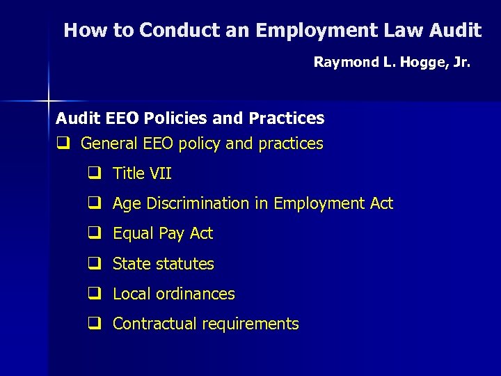 How to Conduct an Employment Law Audit Raymond L. Hogge, Jr. Audit EEO Policies