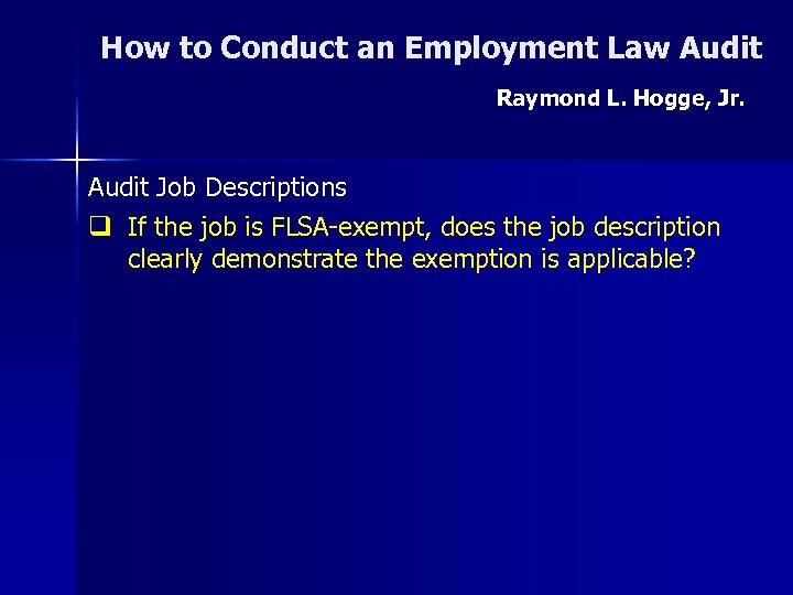 How to Conduct an Employment Law Audit Raymond L. Hogge, Jr. Audit Job Descriptions