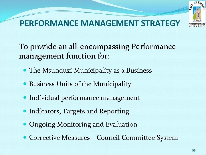 PERFORMANCE MANAGEMENT STRATEGY To provide an all-encompassing Performance management function for: The Msunduzi Municipality