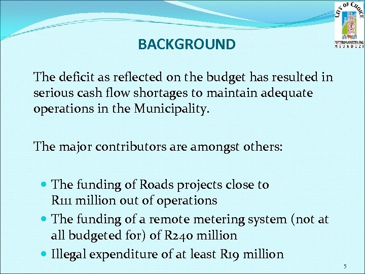 BACKGROUND The deficit as reflected on the budget has resulted in serious cash flow