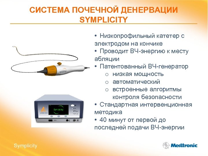 СИСТЕМА ПОЧЕЧНОЙ ДЕНЕРВАЦИИ SYMPLICITY • Низкопрофильный катетер с электродом на кончике • Проводит ВЧ-энергию