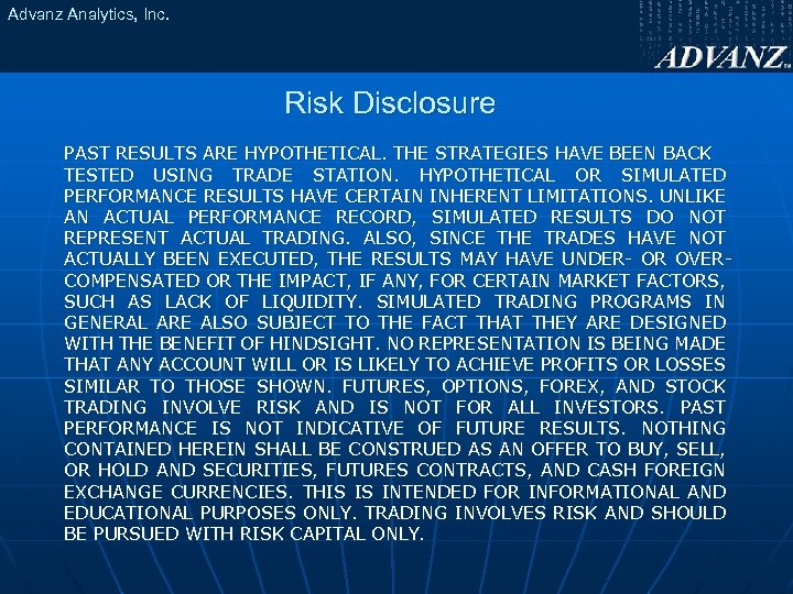 Advanz Analytics, Inc. Risk Disclosure PAST RESULTS ARE HYPOTHETICAL. THE STRATEGIES HAVE BEEN BACK