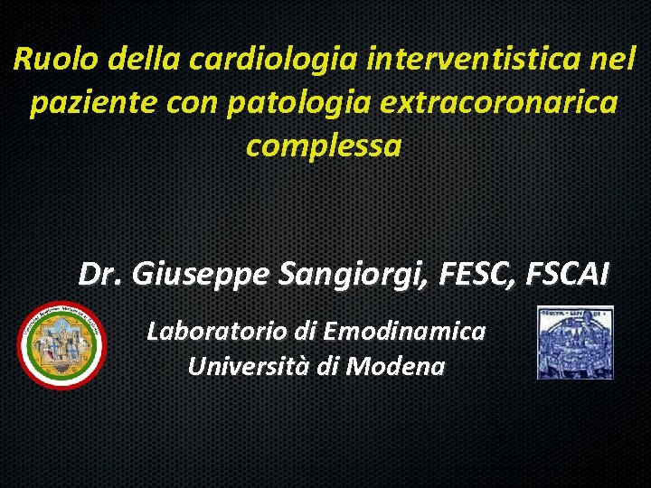 Ruolo della cardiologia interventistica nel paziente con patologia extracoronarica complessa Dr. Giuseppe Sangiorgi, FESC,