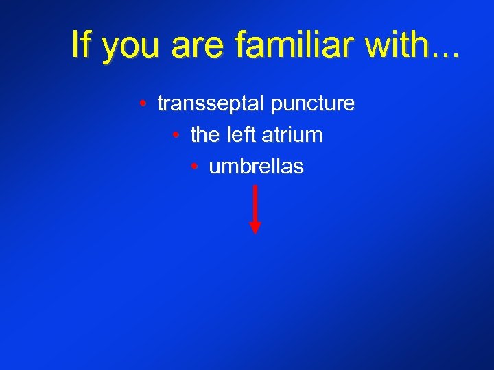 If you are familiar with. . . • transseptal puncture • the left atrium