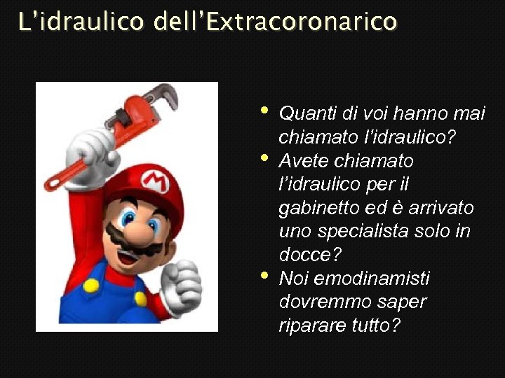 L’idraulico dell’Extracoronarico • • • Quanti di voi hanno mai chiamato l’idraulico? Avete chiamato