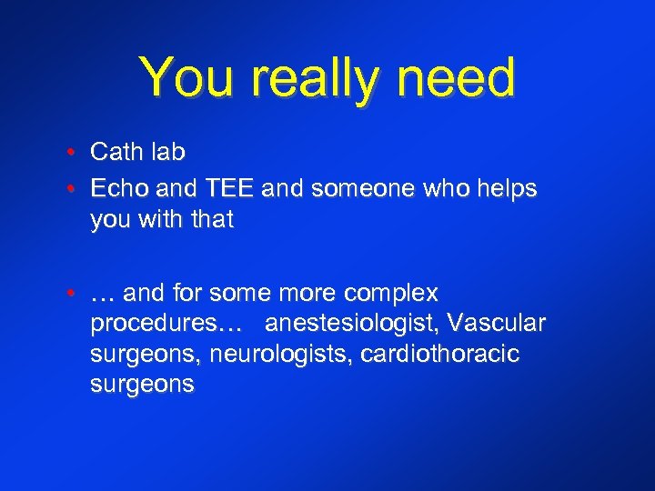 You really need • Cath lab • Echo and TEE and someone who helps