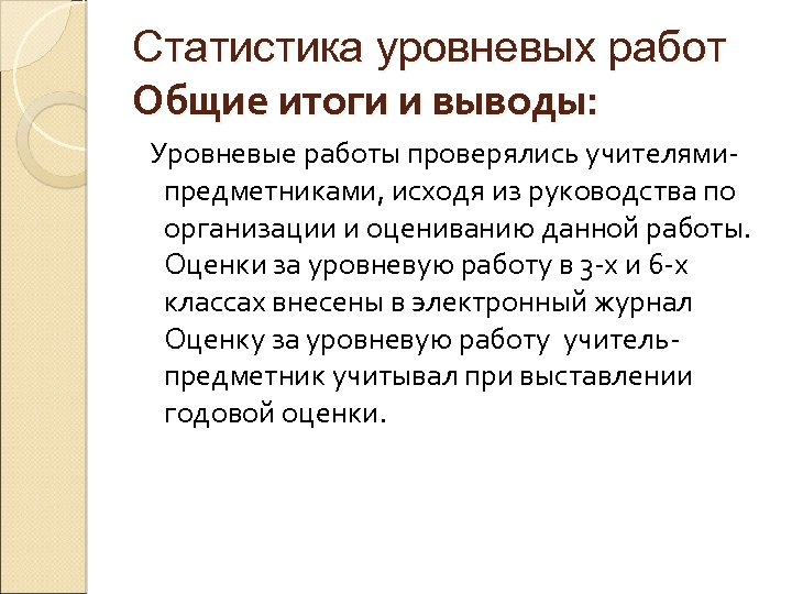 Статистика уровневых работ Общие итоги и выводы: Уровневые работы проверялись учителямипредметниками, исходя из руководства