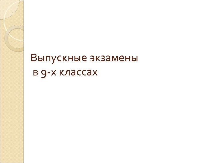 Выпускные экзамены в 9 -х классах 