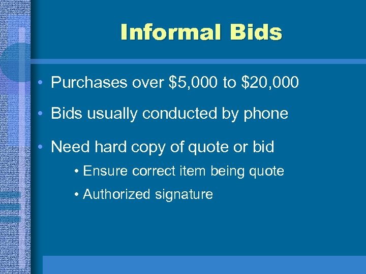 Informal Bids • Purchases over $5, 000 to $20, 000 • Bids usually conducted