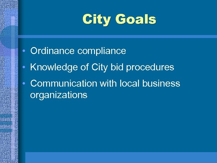 City Goals • Ordinance compliance • Knowledge of City bid procedures • Communication with