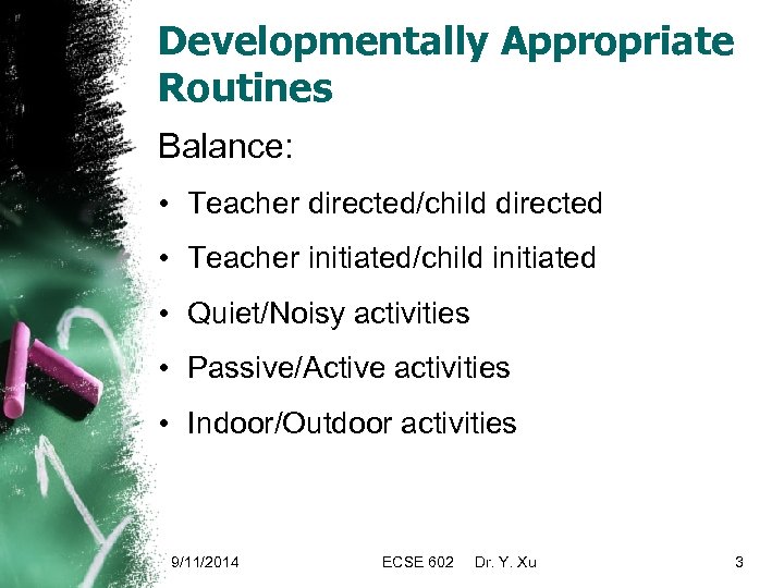 Developmentally Appropriate Routines Balance: • Teacher directed/child directed • Teacher initiated/child initiated • Quiet/Noisy