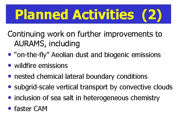 Planned Activities (2) Continuing work on further improvements to AURAMS, including • • •