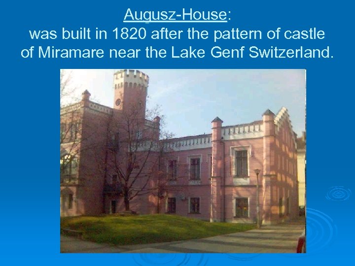 Augusz-House: was built in 1820 after the pattern of castle of Miramare near the