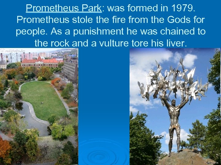 Prometheus Park: was formed in 1979. Prometheus stole the fire from the Gods for