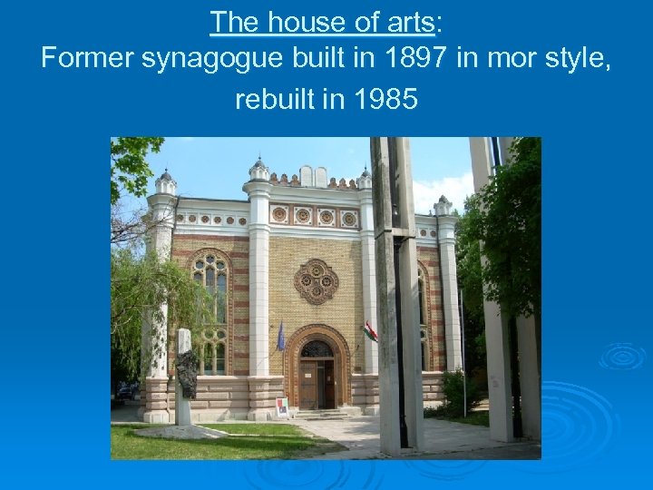 The house of arts: Former synagogue built in 1897 in mor style, rebuilt in