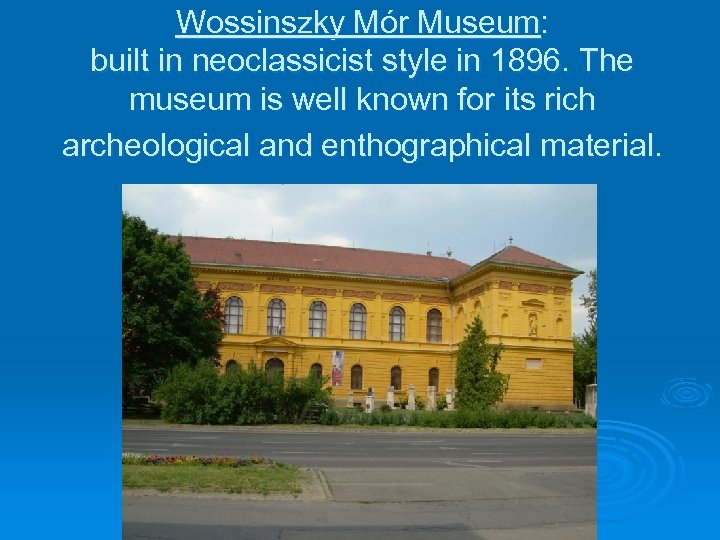 Wossinszky Mór Museum: built in neoclassicist style in 1896. The museum is well known