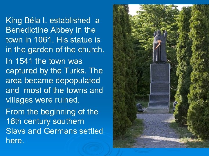 King Béla I. established a Benedictine Abbey in the town in 1061. His statue