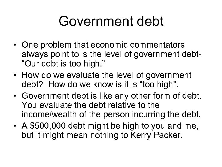 Government debt • One problem that economic commentators always point to is the level