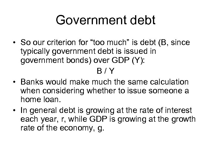 Government debt • So our criterion for “too much” is debt (B, since typically