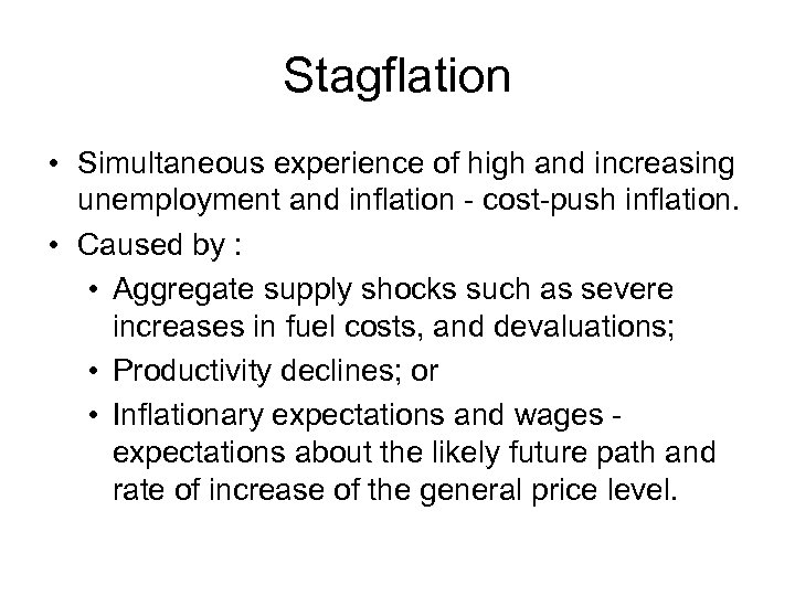 Stagflation • Simultaneous experience of high and increasing unemployment and inflation - cost-push inflation.