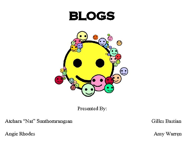 BLOGS Presented By: Atchara “Nat” Sunthornrangsan Gilles Bastian Angie Rhodes Amy Warren 1 