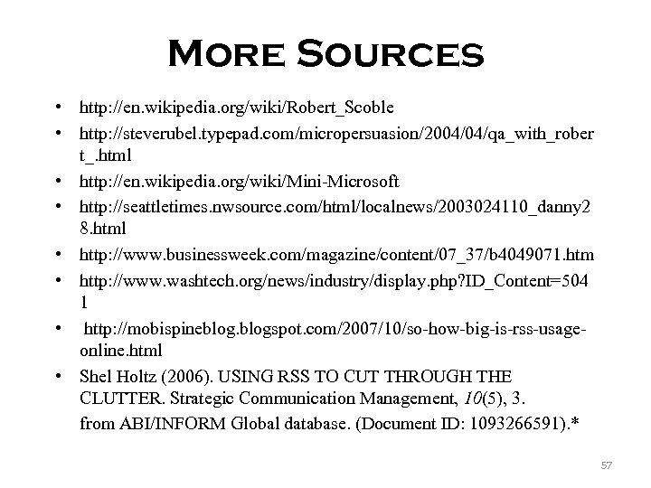 More Sources • http: //en. wikipedia. org/wiki/Robert_Scoble • http: //steverubel. typepad. com/micropersuasion/2004/04/qa_with_rober t_. html