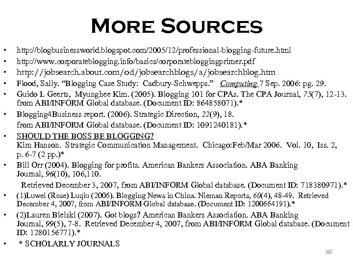 More Sources • • http: //blogbusinessworld. blogspot. com/2005/12/professional-blogging-future. html http: //www. corporateblogging. info/basics/corporatebloggingprimer. pdf