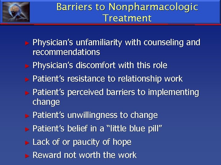 Barriers to Nonpharmacologic Treatment ► Physician’s unfamiliarity with counseling and recommendations ► Physician’s discomfort