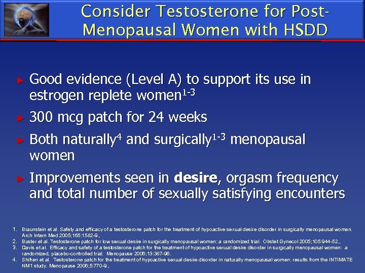 Consider Testosterone for Post. Menopausal Women with HSDD ► Good evidence (Level A) to