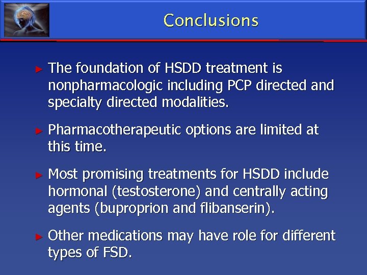 Conclusions ► The foundation of HSDD treatment is nonpharmacologic including PCP directed and specialty