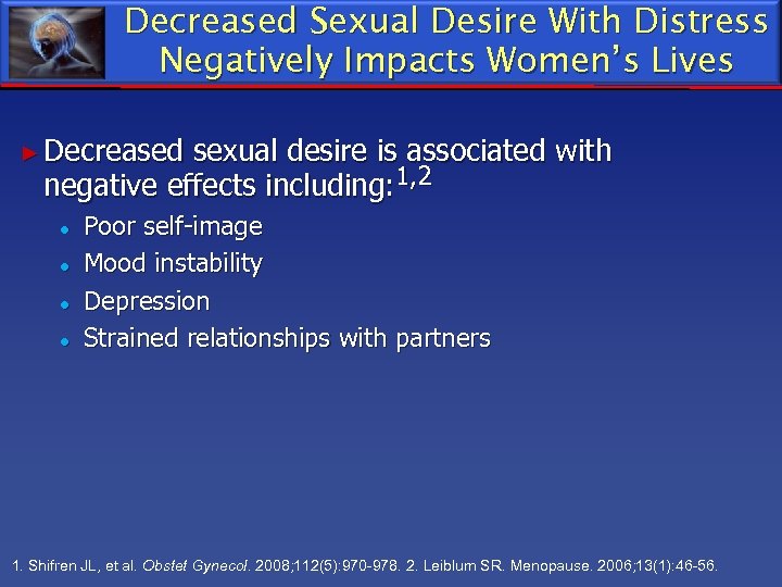 Decreased Sexual Desire With Distress Negatively Impacts Women’s Lives ► Decreased sexual desire is