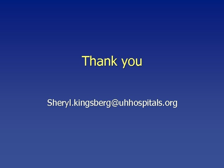 Thank you Sheryl. kingsberg@uhhospitals. org 