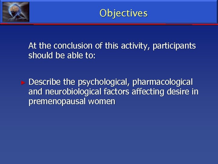 Objectives At the conclusion of this activity, participants should be able to: ► Describe