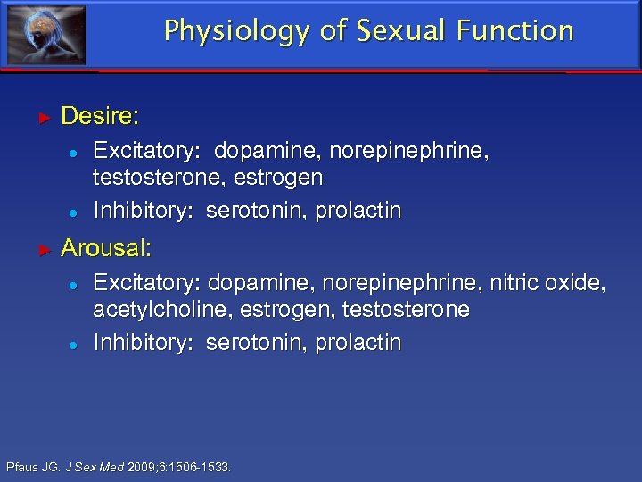 Physiology of Sexual Function ► Desire: ● ● ► Excitatory: dopamine, norepinephrine, testosterone, estrogen