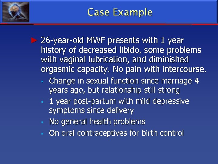 Case Example ► 26 -year-old MWF presents with 1 year history of decreased libido,