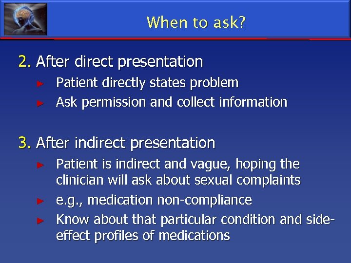 When to ask? 2. After direct presentation ► ► Patient directly states problem Ask