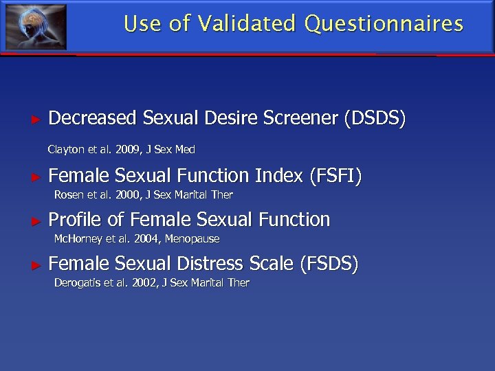 Use of Validated Questionnaires ► Decreased Sexual Desire Screener (DSDS) Clayton et al. 2009,